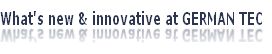What’s new & innovative at GERMAN TEC 
